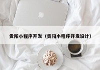 贵阳小程序开发（贵阳小程序开发设计）