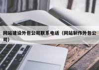 网站建设外包公司联系电话（网站制作外包公司）