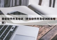 西安软件开发培训（西安软件开发培训班有哪些）