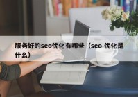 服务好的seo优化有哪些（seo 优化是什么）