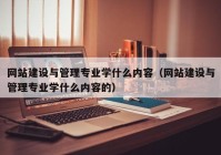 网站建设与管理专业学什么内容（网站建设与管理专业学什么内容的）