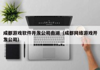 成都游戏软件开发公司南湖（成都网络游戏开发公司）