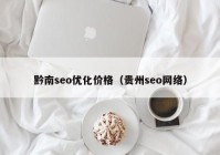 黔南seo优化价格（贵州seo网络）