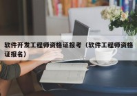 软件开发工程师资格证报考（软件工程师资格证报名）