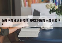 保定网站建设服务好（保定网站建设方案咨询）