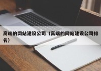 高端的网站建设公司（高端的网站建设公司排名）