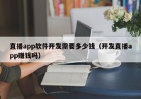 直播app软件开发需要多少钱（开发直播app赚钱吗）