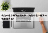 微信小程序开发所需知识（微信小程序开发知识答题功能）