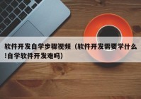 软件开发自学步骤视频（软件开发需要学什么!自学软件开发难吗）