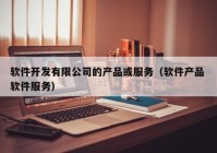 软件开发有限公司的产品或服务（软件产品 软件服务）