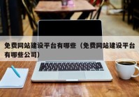 免费网站建设平台有哪些（免费网站建设平台有哪些公司）