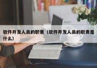 软件开发人员的职责（软件开发人员的职责是什么）