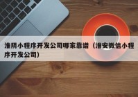 淮阴小程序开发公司哪家靠谱（淮安微信小程序开发公司）