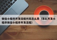 微信小程序开发流程代码怎么弄（怎么开发小程序微信小程序开发流程）