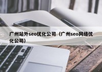 广州站外seo优化公司（广州seo网络优化公司）