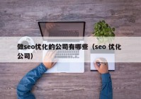 做seo优化的公司有哪些（seo 优化 公司）