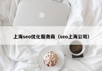 上海seo优化服务商（seo上海公司）