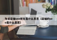 淘宝店铺seo优化是什么意思（店铺的seo是什么意思）