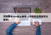 河南知名seo优化推荐（河南知名网站优化推荐）