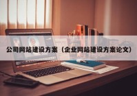 公司网站建设方案（企业网站建设方案论文）