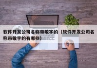 软件开发公司名称带敏字的（软件开发公司名称带敏字的有哪些）