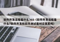 软件开发流程是什么365（软件开发流程是什么?软件开发和软件测试是对立关系吗）