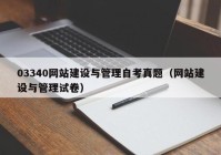 03340网站建设与管理自考真题（网站建设与管理试卷）