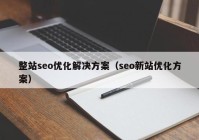 整站seo优化解决方案（seo新站优化方案）