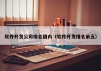 软件开发公司排名国内（软件开发排名前五）