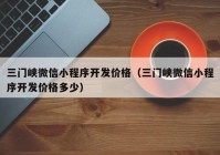 三门峡微信小程序开发价格（三门峡微信小程序开发价格多少）