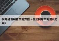 网站建设制作策划方案（企业网站策划建设方案）