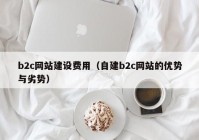 b2c网站建设费用（自建b2c网站的优势与劣势）