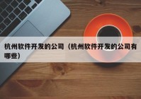 杭州软件开发的公司（杭州软件开发的公司有哪些）