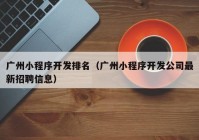 广州小程序开发排名（广州小程序开发公司最新招聘信息）