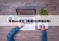 株洲seo优化（株洲SEO外包公司）