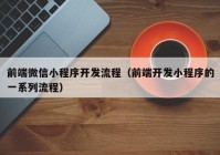 前端微信小程序开发流程（前端开发小程序的一系列流程）