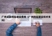 广州企业网站建设费用（广州网站建设技术支持）