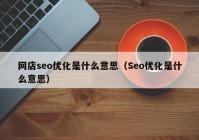 网店seo优化是什么意思（Seo优化是什么意思）