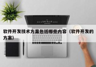 软件开发技术方案包括哪些内容（软件开发的方案）