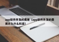 app软件开发的费用（app软件开发的费用计入什么科目）