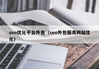 seo优化平台外包（seo外包服务网站优化）